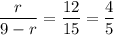 \dfrac{r}{9-r}=\dfrac{12}{15}=\dfrac{4}{5}