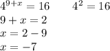 4^{9+x}=16 \ \ \ \ \ \ 4^2=16\\ 9+x=2 \\ x=2-9 \\ x=-7