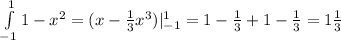 \int\limits_{-1}^{1} 1-x^2 = (x - \frac 1 3 x^3)|_{-1}^{1}=1-\frac 1 3 + 1 -\frac 1 3 = 1 \frac 1 3