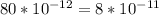 80 * 10^{-12} = 8 * 10^{-11}