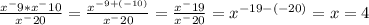 \frac{x^-9*x^-10}{x^-20}=\frac{x^{-9+(-10)}}{x^-20}=\frac{x^-19}{x^-20}=x^{-19-(-20)}=x=4