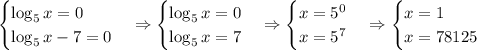 \begin{cases} \log_5x=0\\ \log_5x-7=0 \end{cases}\Rightarrow \begin{cases} \log_5x=0\\ \log_5x=7 \end{cases}\Rightarrow \begin{cases} x=5^0\\ x=5^7 \end{cases}\Rightarrow \begin{cases} x=1\\ x=78125 \end{cases}