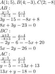 A(1;5),B(4;-3),C(2;-8)\\ AB:\\ \frac{y-5}{-3-5}=\frac{x-1}{4-1}\\ 3y-15=-8x+8\\ 8x+3y-23=0\\ BC:\\ \frac{y+3}{-8+3}=\frac{x-4}{2-4}\\ -2y-6=-5x+20\\ 5x-2y-26=0\\ AC:\\ \frac{y-5}{-8-5}=\frac{x-1}{2-1}\\ y-5=-13x+13\\ 13x+y-18=0