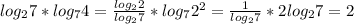 log_{2}7*log_{7}4=\frac{log_{2}2}{log_{2}7}*log_{7}2^2=\frac{1}{log_{2}7}*2log_{2}7=2