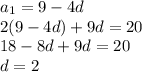 a_1 = 9 - 4d \\ 2(9 - 4d) + 9d = 20 \\ 18 - 8d + 9d = 20 \\ d = 2