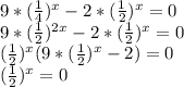 9*(\frac{1}{4})^x -2*(\frac{1}{2})^x=0\\\ 9*(\frac{1}{2})^{2x} -2*(\frac{1}{2})^x=0\\\ (\frac{1}{2})^x(9*(\frac{1}{2})^x-2)=0\\\ (\frac{1}{2})^x=0