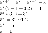 5^{x+1}+5^{x}+5^{x-1}=31\\\ 5^{x}(5+1+0.2)=31\\\ 5^{x}*3,2=31\\\ 5^{x}=31:6,2\\\ 5^{x}=5\\\ x=1