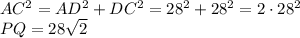 AC^2=AD^2+DC^2=28^2+28^2=2\cdot28^2\\ PQ=28\sqrt{2}