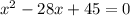 x^{2}-28x+45=0