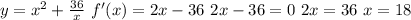 y = x^2 + \frac{36}{x}\ f' (x) = 2x - 36\ 2x -36 = 0\ 2x = 36\ x = 18