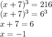 \\ (x+7)^3=216\\ (x+7)^3=6^3\\ x+7=6\\ x=-1