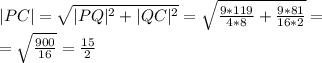 |PC| = \sqrt{|PQ|^2+|QC|^2} = \sqrt{\frac{9*119}{4*8}+\frac{9*81}{16*2}} =\\ = \sqrt{\frac{900}{16}}=\frac{15}{2}