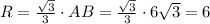 R=\frac{\sqrt3}3\cdot AB=\frac{\sqrt3}3\cdot6\sqrt3=6