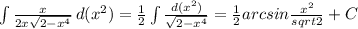 \int{\frac{x}{2x\sqrt{2-x^4}}}\, d(x^2)=\frac{1}2\int{\frac{d(x^2)}{\sqrt{2-x^4}}}=\frac{1}2arcsin\frac{x^2}{sqrt{2}}+C