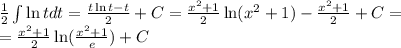 \frac{1}{2}\int \ln t dt =\frac{t \ln t - t}{2} + C = \frac{x^2+1}{2}\ln (x^2+1) - \frac{x^2+1}{2} + C = \\ =\frac{x^2+1}{2}\ln(\frac{x^2+1}{e}) + C