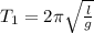 T_1=2\pi\sqrt{\frac{l}{g}}