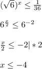 (\sqrt{6})^x\leq\frac{1}{36}\\\\6^{\frac{x}{2}} \leq 6^{-2}\\\\\frac{x}{2}\leq -2|*2\\\\x\leq-4