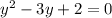 y^2-3y+2=0