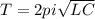 T = 2 pi \sqrt{LC}