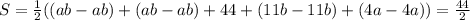 S=\frac{1}{2}((ab-ab)+(ab-ab)+44+(11b-11b)+(4a-4a))=\frac{44}{2}