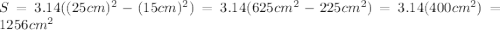 S=3.14((25cm)^2-(15cm)^2)=3.14(625cm^2-225cm^2)=3.14(400cm^2)=1256cm^2