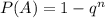 P(A)=1-q^n