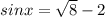 sinx=\sqrt{8}-2