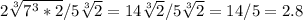 2\sqrt[3]{7^3*2}/5\sqrt[3]{2} = 14\sqrt[3]{2}/5\sqrt[3]{2} = 14/5 = 2.8