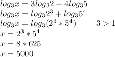 log_3x=3log_32+4log_35\\log_3x=log_32^3+log_35^4\\log_3x=log_3(2^3*5^4)\ \ \ \ \ \ \ 31\\x=2^3*5^4\\x=8*625\\x=5000