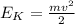 E_K=\frac{mv^2}{2}