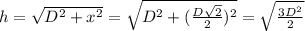 h=\sqrt{D^2+x^2}=\sqrt{D^2+(\frac{D\sqrt2}{2})^2}=\sqrt{\frac{3D^2}{2}}