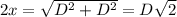 2x=\sqrt{D^2+D^2}=D\sqrt2