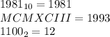 1981_{10} = 1981\\ MCMXCIII = 1993\\ 1100_2 = 12