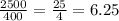 \frac{2500}{400}=\frac{25}{4}=6.25