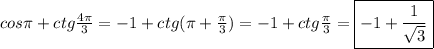 cos\pi+ctg\frac{4\pi}{3}=-1+ctg(\pi+\frac{\pi}{3})=-1+ctg\frac{\pi}{3}=\boxed{-1+\frac{1}{\sqrt{3}}}