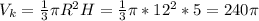 V_k=\frac13\pi R^2 H=\frac13 \pi *12^2 * 5=240\pi