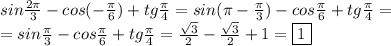 sin\frac{2\pi}{3}-cos(-\frac{\pi}{6})+tg\frac{\pi}{4}=sin(\pi-\frac{\pi}{3})-cos\frac{\pi}{6}+tg\frac{\pi}{4}=\\=sin\frac{\pi}{3}-cos\frac{\pi}{6}+tg\frac{\pi}{4}=\frac{\sqrt{3}}{2}-\frac{\sqrt{3}}{2}+1=\boxed{1}