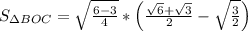 S_{\Delta BOC}=\sqrt{\frac{6-3}{4}\right)}*\left(\frac{\sqrt{6}+\sqrt{3}}{2}-\sqrt{\frac{3}{2}}\right)