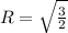 R=\sqrt{\frac{3}{2}}