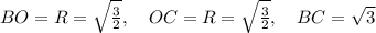 BO=R=\sqrt{\frac{3}{2}},\quad OC=R=\sqrt{\frac{3}{2}},\quad BC=\sqrt{3}