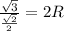 \frac{\sqrt{3}}{\frac{\sqrt{2}}{2}}=2R