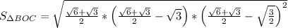 S_{\Delta BOC}=\sqrt{\frac{\sqrt{6}+\sqrt{3}}{2}*\left(\frac{\sqrt{6}+\sqrt{3}}{2}-\sqrt{3}\right)*\left(\frac{\sqrt{6}+\sqrt{3}}{2}-\sqrt{\frac{3}{2}}\right)^2}