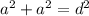 a^{2}+a^{2}=d^{2}