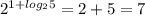 2^{1+log_25}=2+5=7