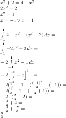 \\x^2+2=4-x^2\\ 2x^2=2\\ x^2=1\\ x=-1 \vee x=1\\\\ \int \limits_{-1}^14-x^2-(x^2+2)\, dx=\\ \int \limits_{-1}^1-2x^2+2\, dx=\\ -2\int \limits_{-1}^1x^2-1\, dx=\\ -2\Big[\frac{x^3}{3}-x\Big]_{-1}^1=\\ -2(\frac{1^3}{3}-1-(\frac{(-1)^3}{3}-(-1))=\\ -2(\frac{1}{3}-1-(-\frac{1}{3}+1))=\\ -2\cdot(\frac{2}{3}-2)=\\ -\frac{4}{3}+4=\\ -\frac{4}{3}+\frac{12}{3}=\\ \frac{8}{3}
