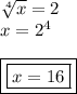 \sqrt[4] x=2\\x=2^4\\\\\boxed{\boxed{x=16}}