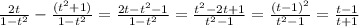 \frac{2t}{1- t^2}-\frac{(t^2+1)}{1-t^2}= \frac{2t-t^2-1}{1- t^2}=\frac{t^2-2t+1}{t^2-1}=\frac{(t-1)^2}{t^2-1}=\frac{t-1}{ t+1}