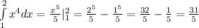 \int\limits_{1}^{2} x^4 dx=\frac{x^5}{5}|\limits_1^2=\frac{2^5}{5}-\frac{1^5}{5}=\frac{32}{5}-\frac{1}{5}=\frac{31}{5}