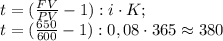 t=(\frac{FV}{PV}-1):i\cdot{K};\\t=(\frac{650}{600}-1):0,08\cdot{365}\approx380