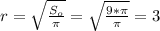 r=\sqrt{\frac{S_o}{\pi}}=\sqrt{\frac{9*\pi}{\pi}}=3